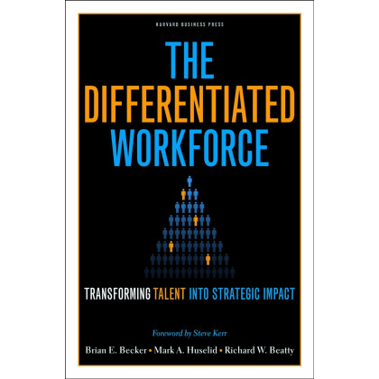 The Differentiated Workforce: Transforming Talent into Strategic Impact