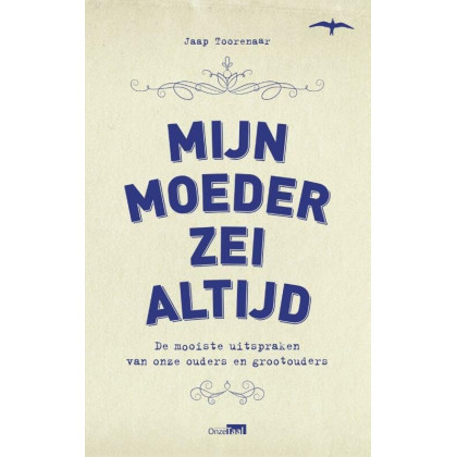 Mijn moeder zei altijd: de mooiste uitspraken van onze ouders en grootouders
