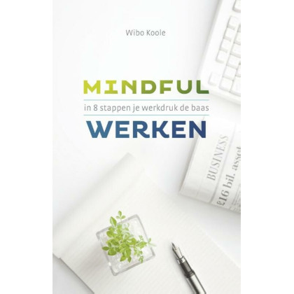 Mindful werken: in 8 stappen je werkdruk de baas (Dutch Edition)