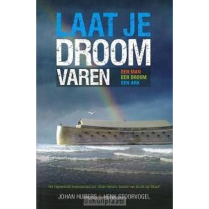 Laat je droom varen: het inspirerende verhaal van johan huibers bouwer van de tegenwoordige ark van noach