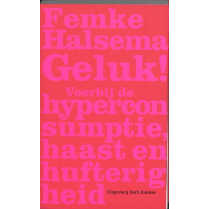 Geluk !: voorbij de hyperconsumptie, haast en huft