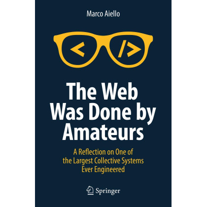 The Web Was Done by Amateurs: A Reflection on One of the Largest Collective Systems Ever Engineered