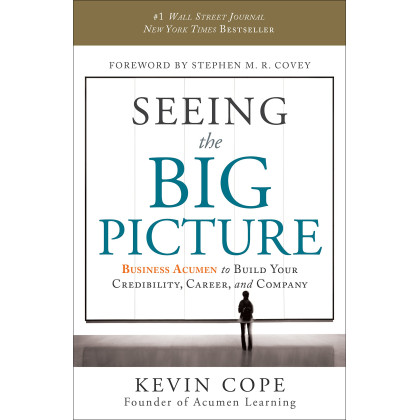 Seeing the Big Picture: Business Acumen to Build Your Credibility, Career, and Company