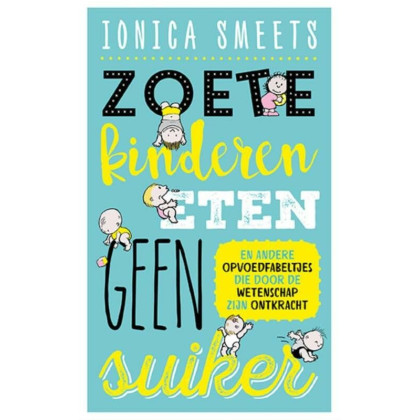 Zoete kinderen eten geen suiker en andere opvoedfa