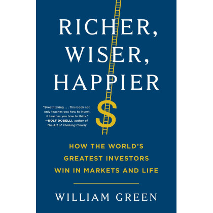Richer, Wiser, Happier: How the World's Greatest Investors Win in Markets and Life