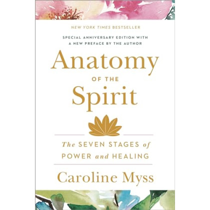 Anatomy of the Spirit: The Seven Stages of Power and Healing