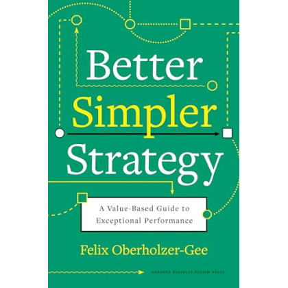 Better, Simpler Strategy: A Value-Based Guide to Exceptional Performance