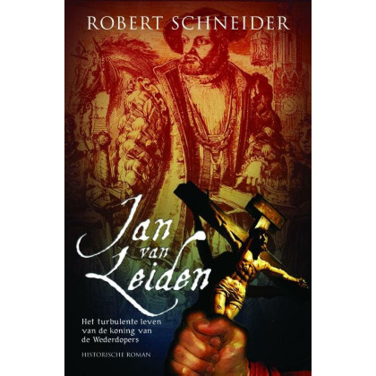 Jan van Leiden: het turbulente leven van de koning van de Wederdopers
