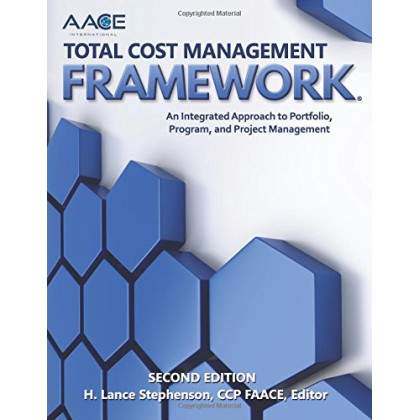 AACE International Total Cost Management Framework: An Integrated Approach to Portfolio, Program, and Project Management