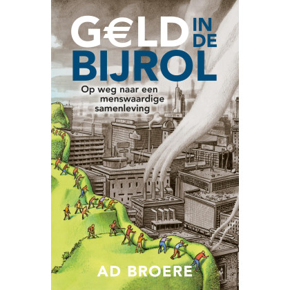 Geld in de Bijrol: Op weg naar een menswaardige samenleving (Dutch Edition)