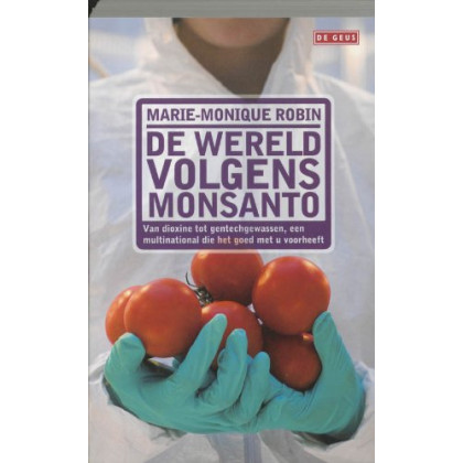 De wereld volgens Monsanto: van dioxine tot gentechgewassen, een multinational die het goed met u voor heeft