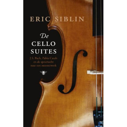 De cellosuites: J.S. Bach, Pablo Casals en de speurtocht naar een meesterwerk