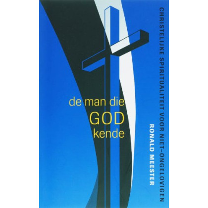 De man die God kende: christelijke spiritualiteit voor niet-ongelovigen
