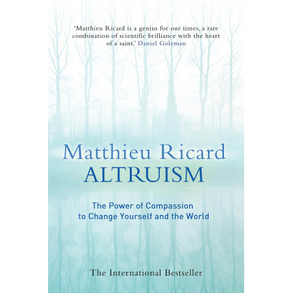 Altruism: The Power of Compassion to Change Yourself and the World