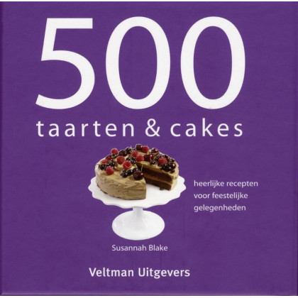500 taarten & cakes: heerlijke recepten voor feestelijke gelegenheden (Dutch Edition)