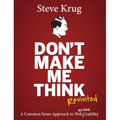 Don't Make Me Think, Revisited: A Common Sense Approach to Web Usability (3rd Edition) (Voices That Matter)