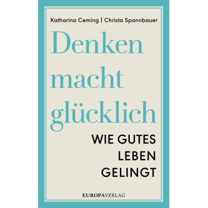 Denken macht glücklich: Wie gutes Leben gelingt