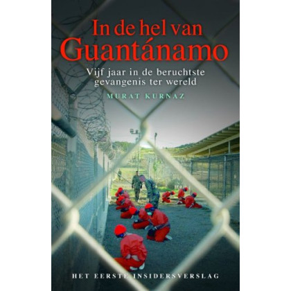 In de hel van Guantanamo: vijf jaar in de hel van de beruchtste gevangenis ter wereld