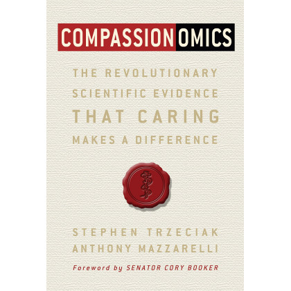 Compassionomics: The Revolutionary Scientific Evidence That Caring Makes a Difference