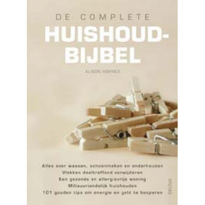 De complete huishoudbijbel: Alles over: wassen, schoonmaken en onderhouden - vlekken doeltreffend verwijderen - een gezonde en allergievrije woning - ... energie en geld te besparen (Dutch Edition)