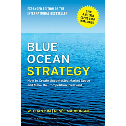 Blue Ocean Strategy, Expanded Edition: How to Create Uncontested Market Space and Make the Competition Irrelevant