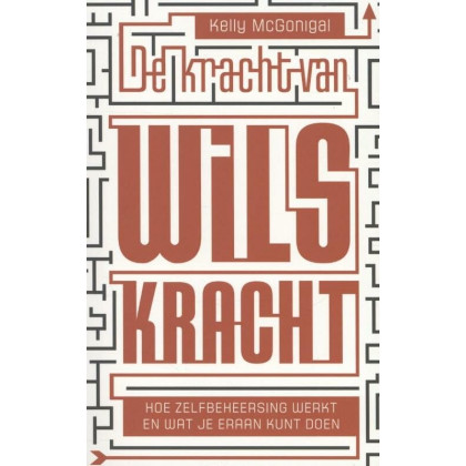 De kracht van wilskracht: hoe zelfbeheersing werkt en wat je eraan kunt doen (Dutch Edition)