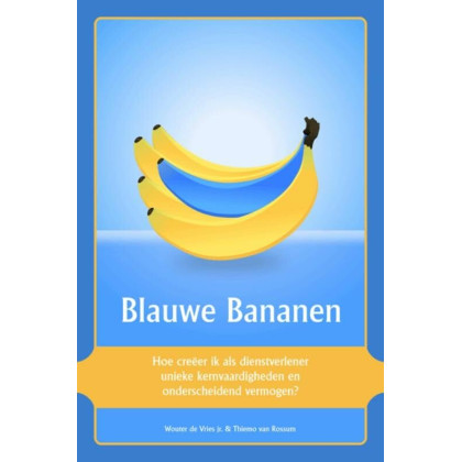 Blauwe Bananen: hoe creëer ik als dienstverlener unieke kernvaardigheden en onderscheidend vermogen? (Dutch Edition)
