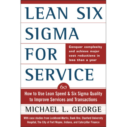 Lean Six Sigma for Service : How to Use Lean Speed and Six Sigma Quality to Improve Services and Transactions