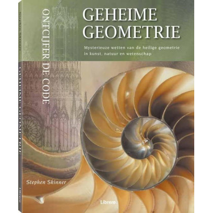 Geheime geometrie: mysterieuze wetten van de heilige geometrie in kunst, natuur en wetenschap