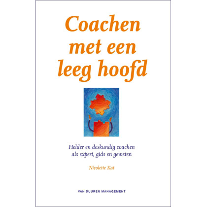 Coachen met een leeg hoofd: helder en deskundig coachen als expert, gids en geweten (Dutch Edition)