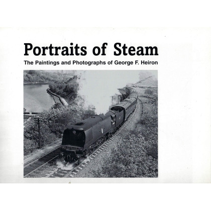 Portraits of Steam : The Paintings and Photographs of George F Heiron