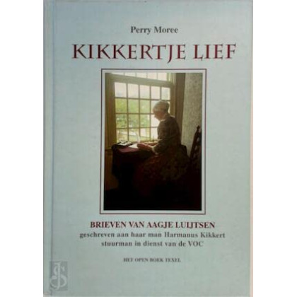 Kikkertje lief: brieven van Aagje Luijtsen : geschreven tussen 1776 en 1780 aan Harmanus Kikkert, stuurman in dienst van de VOC