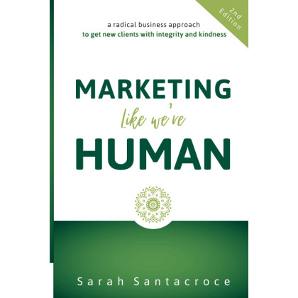 Marketing Like We're Human: A Radical Business Approach to Get New Clients with Integrity and Kindness (The Gentle Business Revolution)
