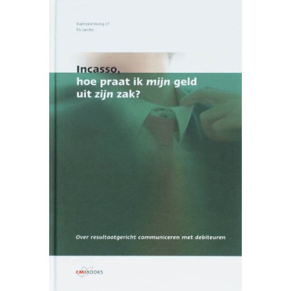 Incasso, hoe praat ik mijn geld uit zijn zak?: over resultaatgericht communiceren met debiteuren