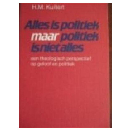 Alles is politiek maar politiek is niet alles. Een theologisch perspectief op geloof en politiek.