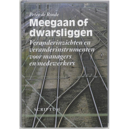 Meegaan of dwarsliggen: veranderinzichten en veranderinstrumenten voor managers en medewerkers