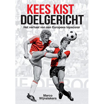 Kees Kist doelgericht: het verhaal van een Europees topscorer (Dutch Edition)
