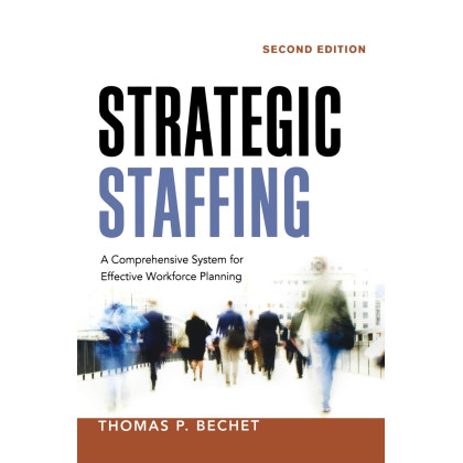 Strategic Staffing: A Comprehensive System for Effective Workforce Planning