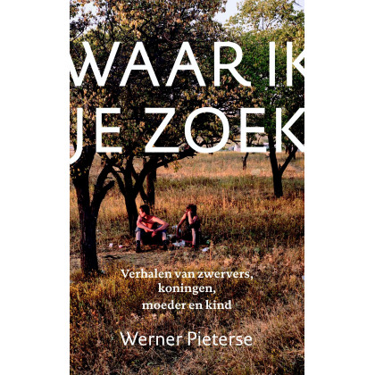 Waar ik je zoek: Verhalen over zwervers, koningen, moeder en kind