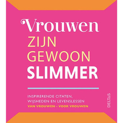 Vrouwen zijn gewoon slimmer: Inspirerende citaten, wijsheden en levenslessen van vrouwen - voor vrouwen