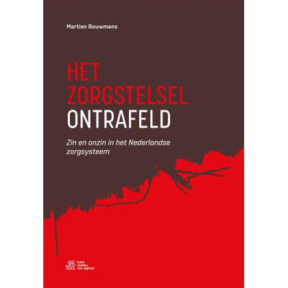 Het zorgstelsel ontrafeld: Zin en onzin in het Nederlandse zorgsysteem (Dutch Edition)