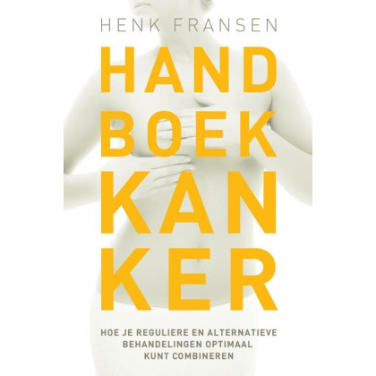 Handboek kanker: hoe je reguliere en alternatieve behandelingen optimaal kunt combineren (Dutch Edition)