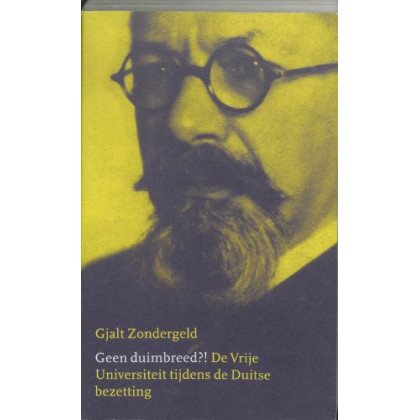 Geen duimbreed ?!: de Vrije Universiteit tijdens de Duitse bezetting (Historische reeks VU, 4)