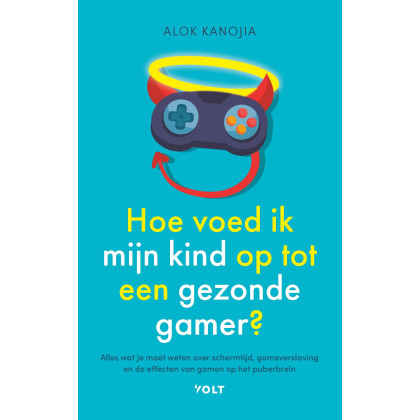 Hoe voed ik mijn kind op tot een gezonde gamer?: alles wat je moet weten over schermtijd, gameverslaving en de effecten van gamen op het puberbrein