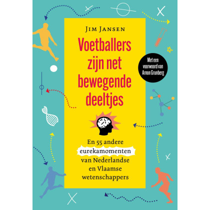 Voetballers zijn net bewegende deeltjes en 55 andere eurekamomenten van Nederlandse en Vlaamse wetenschappers: En 55 andere eurekamomenten van Nederlandse wetenschappers