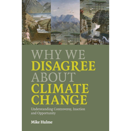 Why We Disagree about Climate Change: Why We Disagree About Climate Change: Understanding Controversy, Inaction and Opportunity