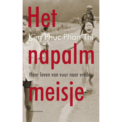 Het napalmmeisje: Haar leven van vuur naar vrede