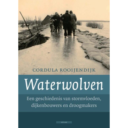 Waterwolven: een geschiedenis van stormvloeden, dijkenbouwers en droogmakers