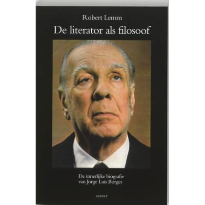 De literator als filosoof: de innerlijke biografie van Jorge Luis Borges, mysticus zonder God