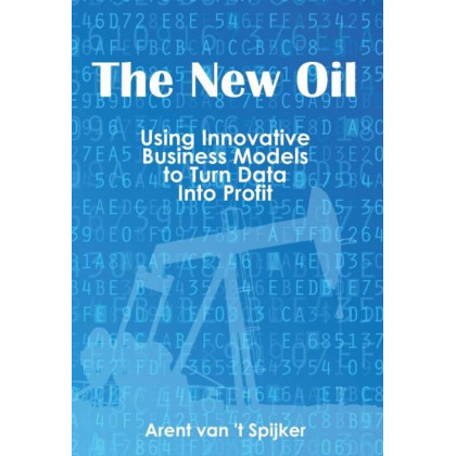 The New Oil: Using Innovative Business Models to turn Data Into Profit